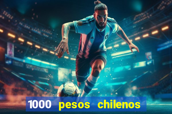 1000 pesos chilenos em reais